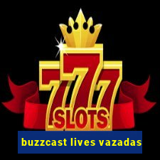 buzzcast lives vazadas